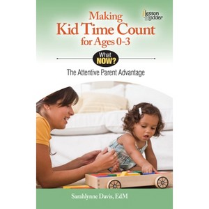 Making Kid Time Count for Ages 0-3 - (What Now?) by  Sarahlynne Davis (Paperback) - 1 of 1