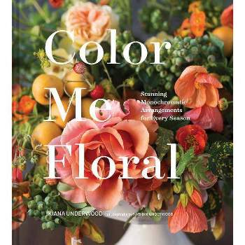 Color Me Floral - by  Kiana Underwood (Hardcover)