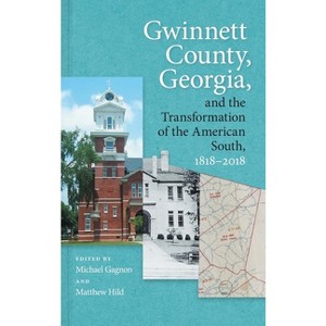 Gwinnett County, Georgia, and the Transformation of the American South, 1818-2018 - by  Michael Gagnon & Matthew Hild (Hardcover) - 1 of 1