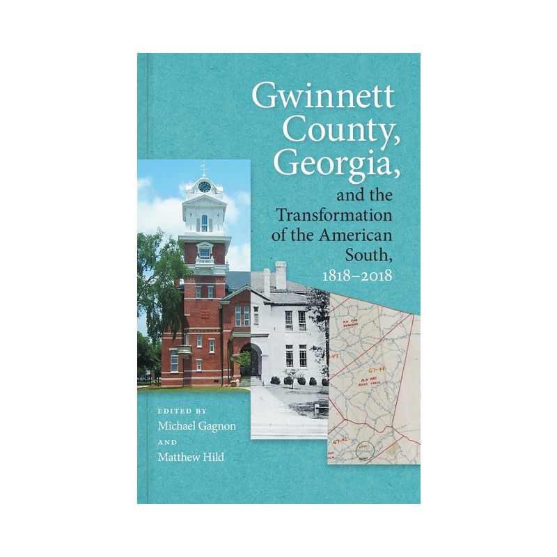 Gwinnett County, Georgia, and the Transformation of the American South, 1818-2018 - by Matthew Hild & Michael Gagnon, 1 of 2