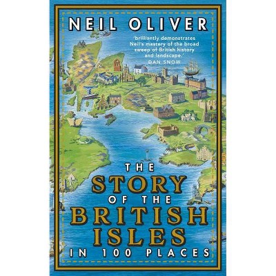 The Story of the British Isles in 100 Places - by  Neil Oliver (Paperback)