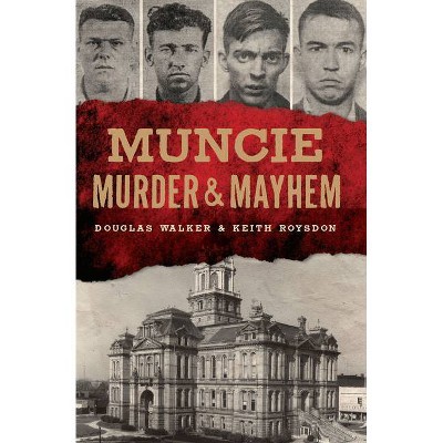 Muncie Murder & Mayhem - by  Douglas Walker & Keith Roysdon (Paperback)