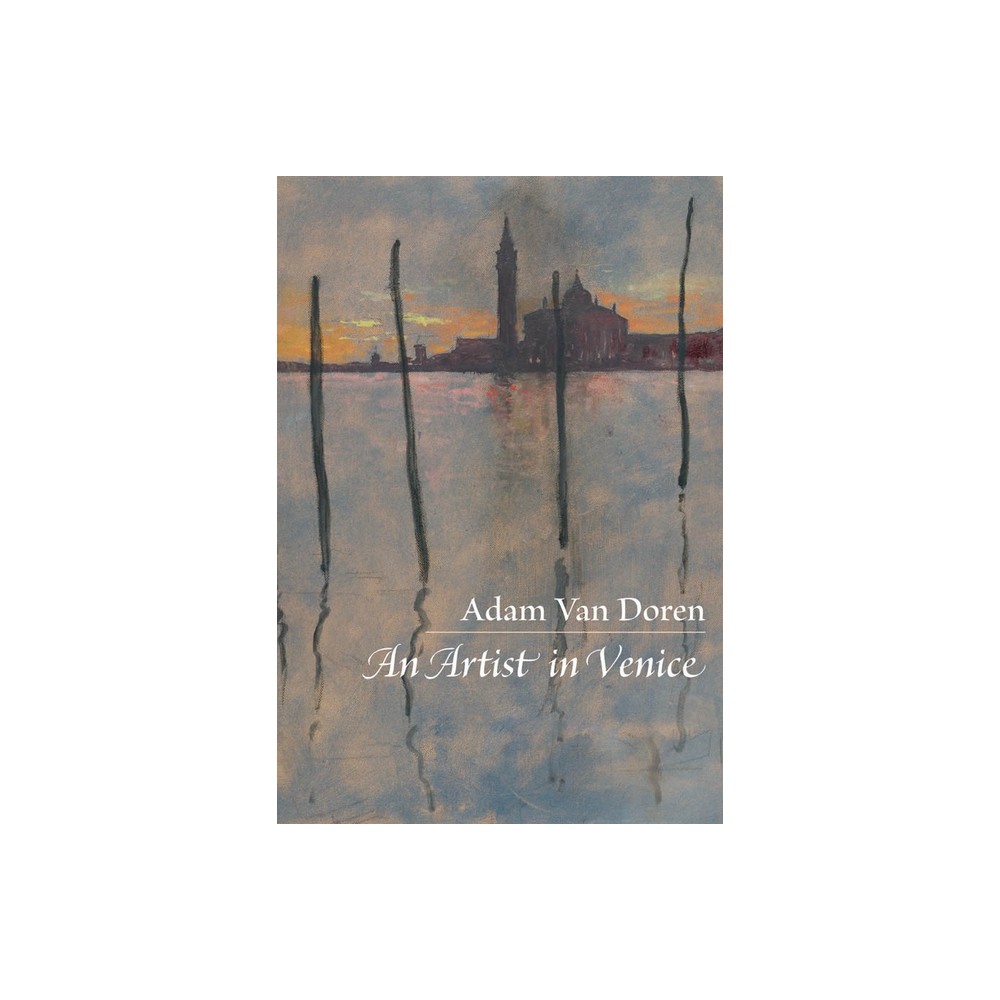 An Artist in Venice - by Adam Van Doren (Hardcover)