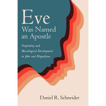 Eve Was Named an Apostle - by  Daniel R Schneider (Paperback)
