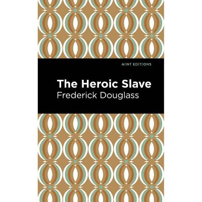 The Heroic Slave - (Mint Editions) by  Frederick Douglass (Paperback)