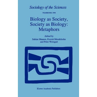 Biology as Society, Society as Biology: Metaphors - (Sociology of the Sciences Yearbook) by  Sabine Maasen & E Mendelsohn & P Weingart (Hardcover)