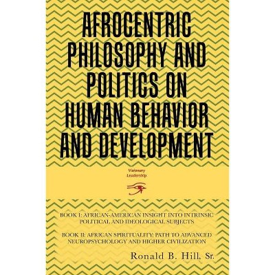 Afrocentric Philosophy and Politics on Human Behavior and Development - by  Ronald B Hill (Paperback)