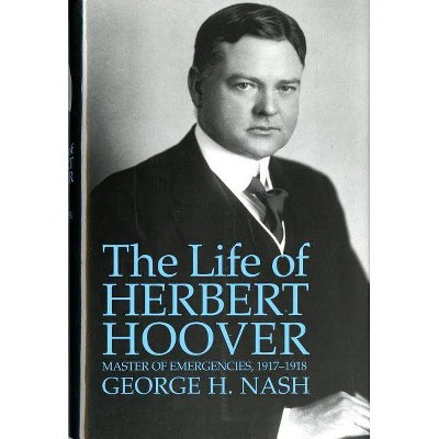 The Life of Herbert Hoover - by  George H Nash (Paperback)