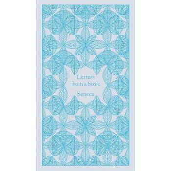 Letters from a Stoic - (Penguin Classics Hardcover) by  Seneca (Hardcover)