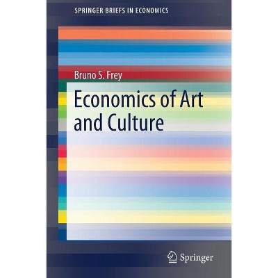 Economics of Art and Culture - (Springerbriefs in Economics) by  Bruno S Frey (Paperback)