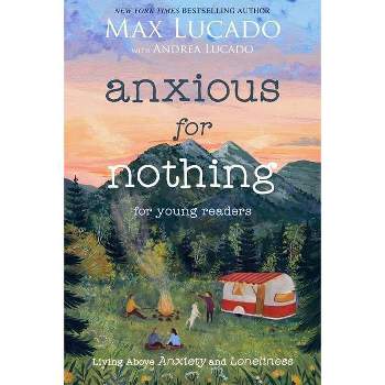 Anxious for Nothing (Young Readers Edition) - by  Max Lucado (Paperback)