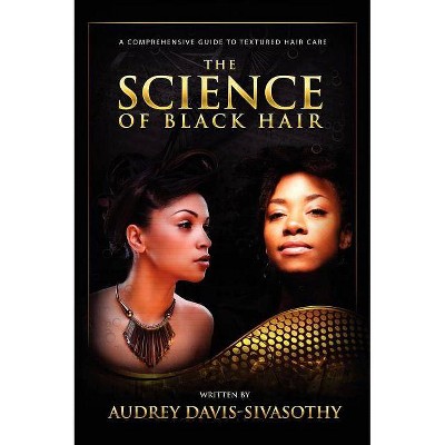 The Science of Black Hair - by  Audrey Davis-Sivasothy (Hardcover)