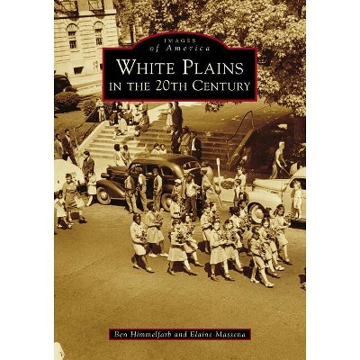 White Plains in the 20th Century - (Images of America) by  Ben Himmelfarb & Elaine Massena (Paperback)