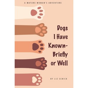 Dogs I Have Known- Briefly or Well - by  Liz Schick (Paperback) - 1 of 1