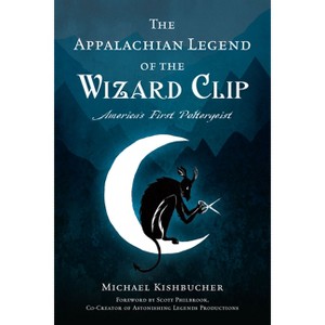 The Appalachian Legend of the Wizard Clip - (The History Press) by  Michael Kishbucher (Paperback) - 1 of 1