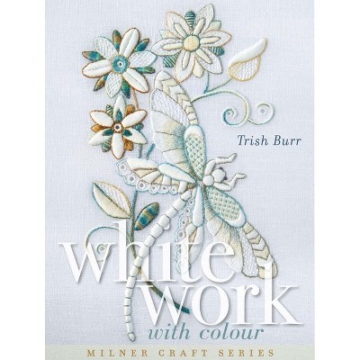 Whitework with Colour - (Milner Craft (Paperback)) by  Trish Burr (Hardcover)