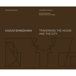 Kazuo Shinohara: Traversing the House and the City - by  Seng Kuan (Hardcover) - 1 of 1