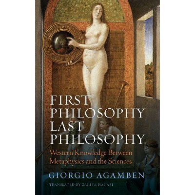 First Philosophy Last Philosophy - by  Giorgio Agamben (Paperback)