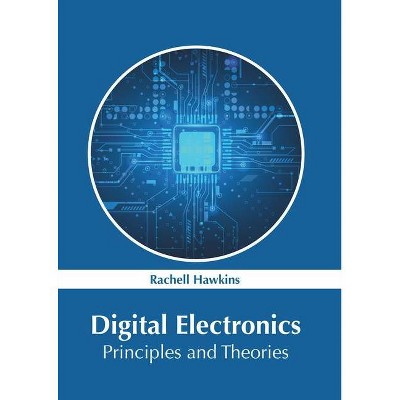 Digital Electronics: Principles and Theories - by  Rachell Hawkins (Hardcover)