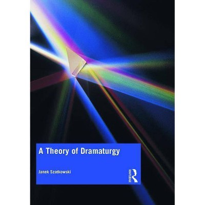 A Theory of Dramaturgy - by  Janek Szatkowski (Paperback)