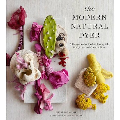 The Modern Natural Dyer - by  Kristine Vejar (Hardcover)