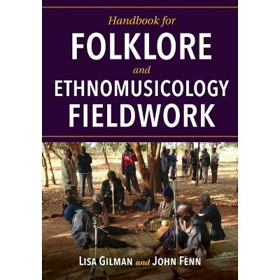 Handbook for Folklore and Ethnomusicology Fieldwork - by  Lisa Gilman & John Fenn (Paperback)