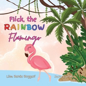Flick the Rainbow Flamingo - by  Lisa Renée Ruggeri (Paperback) - 1 of 1