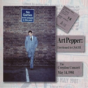 Art Pepper - UNRELEASED ART, VOL. III: THE CROYDON CONCERT, MAY 14, 1981 (CD) - 1 of 1