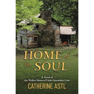 Home of the Soul - by  Catherine Astl (Paperback) - 1 of 1