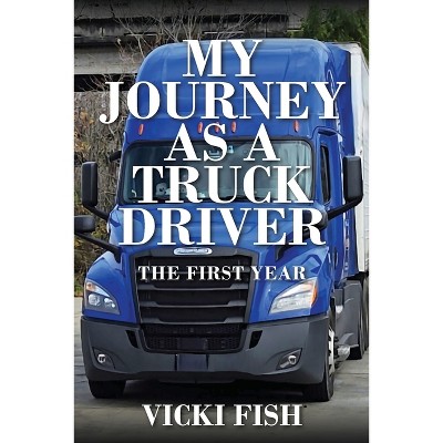 My Journey as a Truck Driver - by  Vicki Fish (Paperback)