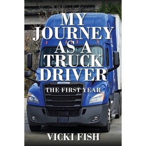 My Journey as a Truck Driver - by  Vicki Fish (Paperback) - 1 of 1
