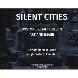 Silent Cities - Boston's Cemeteries in Art and Image - by  Chris Parker (Hardcover) - 1 of 1