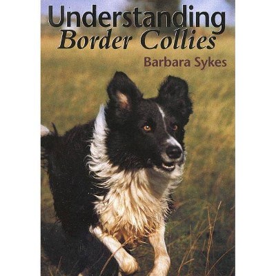 Understanding Border Collies - by  Barbara Sykes (Hardcover)