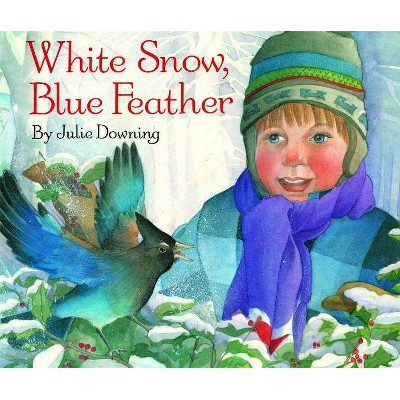 White Snow, Blue Feather - by  Julie Downing (Paperback)