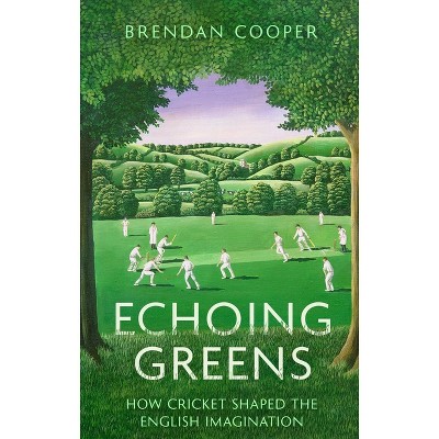 Echoing Greens: Cricket and the English Imagination - by  Brendan Cooper (Paperback)