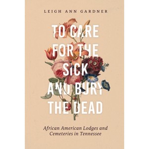To Care for the Sick and Bury the Dead - by  Leigh Ann Gardner (Hardcover) - 1 of 1