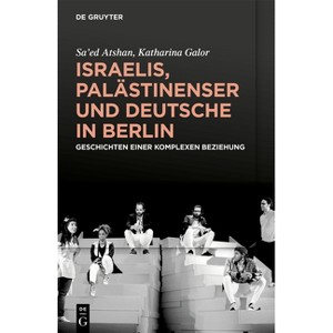 Israelis, Palästinenser Und Deutsche in Berlin - by  Atshan & Katharina Galor (Paperback) - 1 of 1