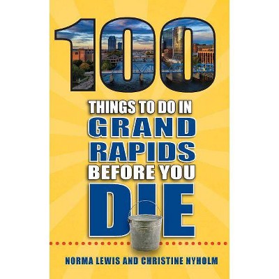  100 Things to Do in Grand Rapids Before You Die - (100 Things to Do Before You Die) 2nd Edition by  Norma Lewis & Christine Nyholm (Paperback) 