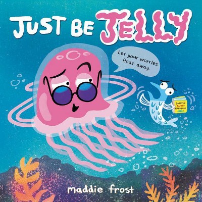 Just Be Jelly - by  Maddie Frost (Hardcover)