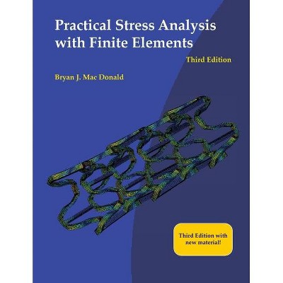 Practical Stress Analysis with Finite Elements (3rd Edition) - by  Bryan J Mac Donald (Paperback)