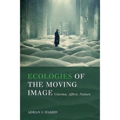 Ecologies of the Moving Image - (Environmental Humanities) by  Adrian J Ivakhiv (Paperback)