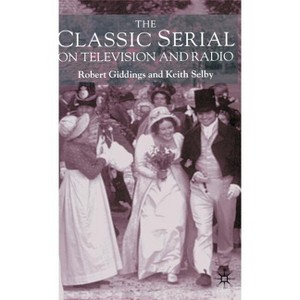 The Classic Serial on Television and Radio - by  Robert Giddings & Keith Selby (Hardcover) - 1 of 1