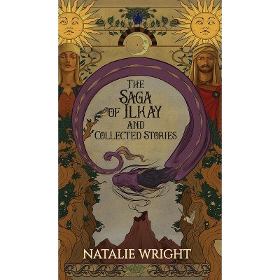 The Saga of Ilkay and Collected Stories - (Dragos Primeri) by  Natalie Wright (Hardcover)