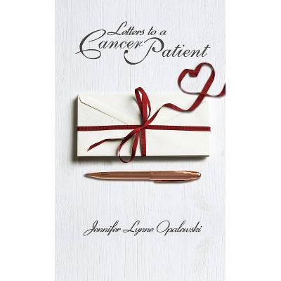 Letters to a Cancer Patient - by  Jennifer Lynne Opalewski (Paperback)