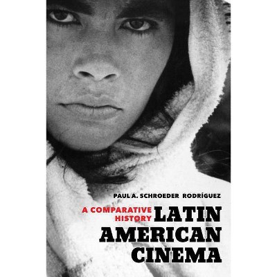 Latin American Cinema - by  Paul A Schroeder Rodríguez (Paperback)