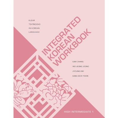 Integrated Korean Workbook - (Klear Textbooks in Korean Language) by  Sumi Chang & Hee-Jeong Jeong & Jiyoung Kim & Sang-Seok Yoon (Paperback)