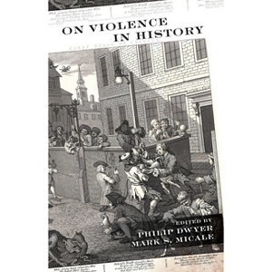 On Violence in History - by  Philip Dwyer & Mark S Micale (Paperback) - 1 of 1