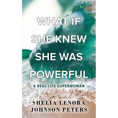 What If She Knew She Was Powerful - by  Shelia Lenora Johnson Peters (Paperback)