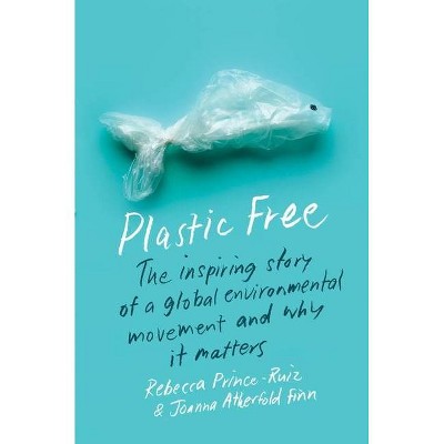 Plastic Free - by  Rebecca Prince-Ruiz & Joanna Atherfold Finn (Hardcover)