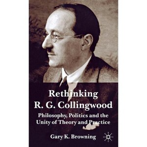 Rethinking R.G. Collingwood - by  Gary Browning (Hardcover) - 1 of 1